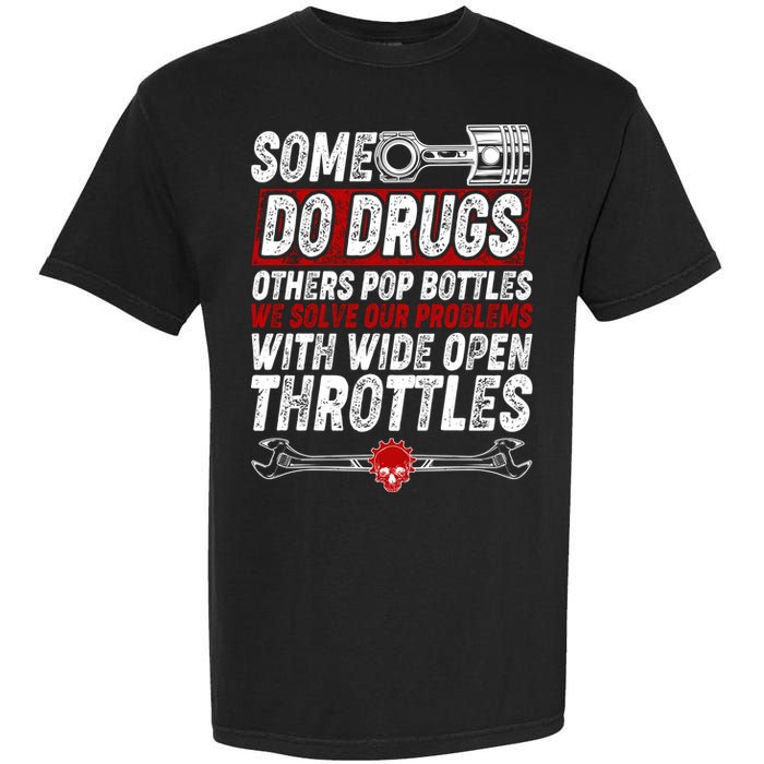 Some Do Drugs We Solve Our Problems With Wide Open Throttles Garment-Dyed Heavyweight T-Shirt