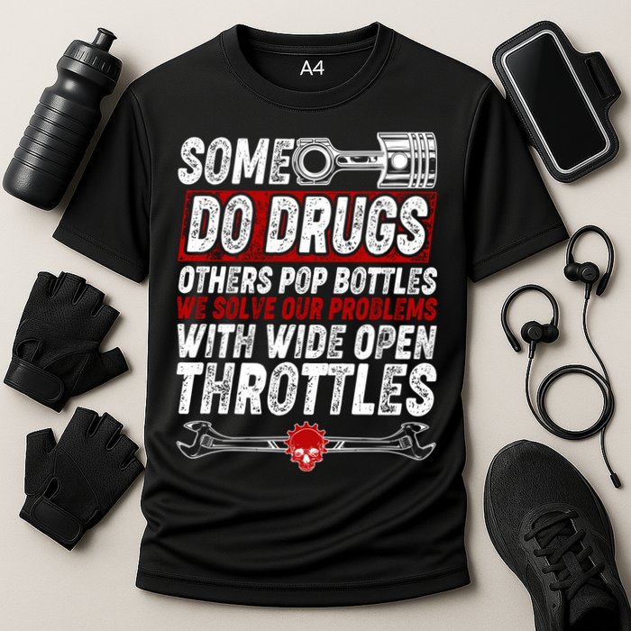 Some Do Drugs We Solve Our Problems With Wide Open Throttles Performance Shirt