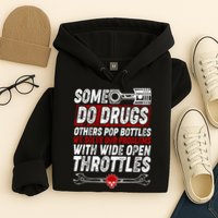 Some Do Drugs We Solve Our Problems With Wide Open Throttles Hoodie