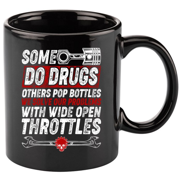 Some Do Drugs We Solve Our Problems With Wide Open Throttles 11oz C Handle Ceramic Mug
