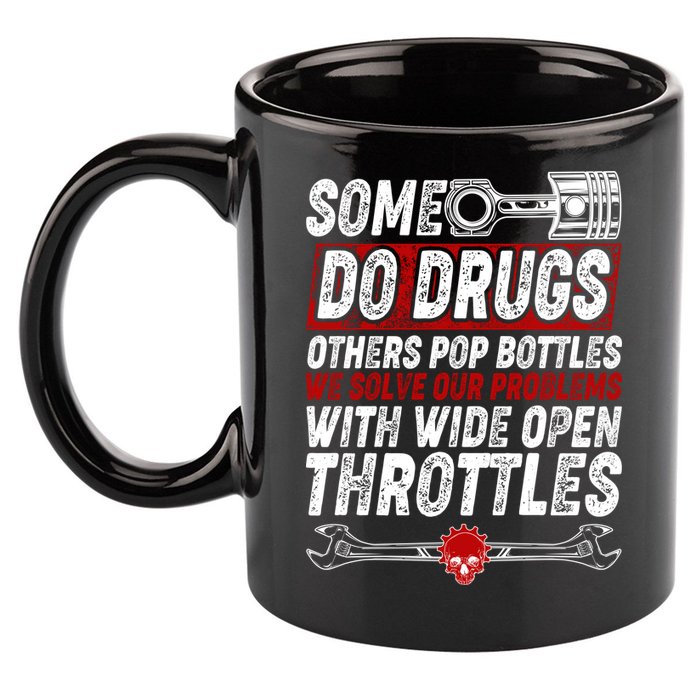 Some Do Drugs We Solve Our Problems With Wide Open Throttles 11oz C Handle Ceramic Mug