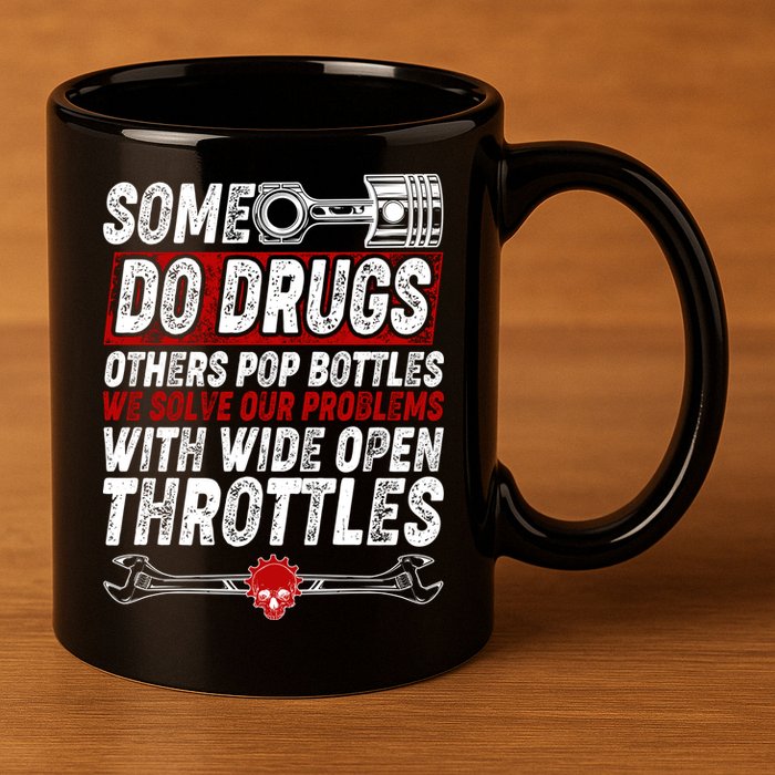 Some Do Drugs We Solve Our Problems With Wide Open Throttles 11oz C Handle Ceramic Mug