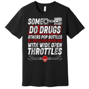 Some Do Drugs We Solve Our Problems With Wide Open Throttles Premium T-Shirt