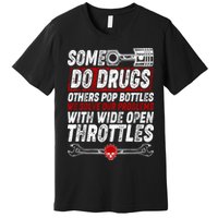Some Do Drugs We Solve Our Problems With Wide Open Throttles Premium T-Shirt