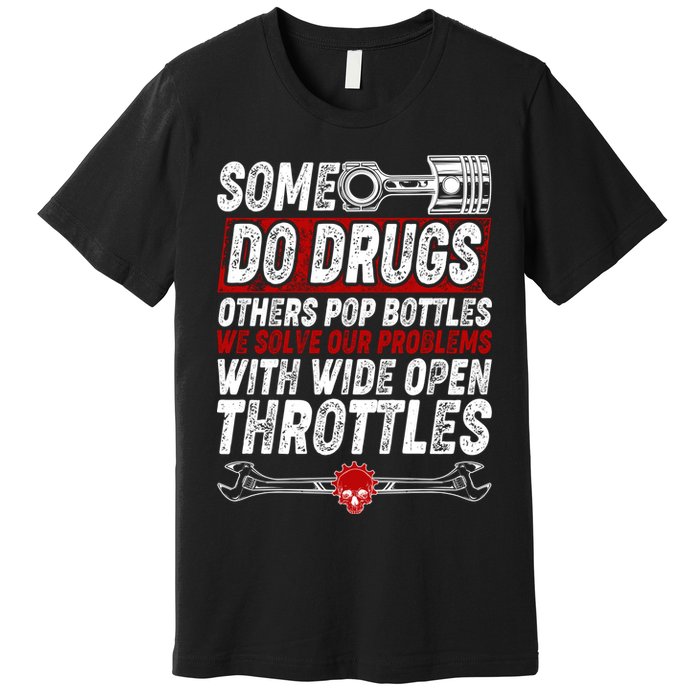 Some Do Drugs We Solve Our Problems With Wide Open Throttles Premium T-Shirt