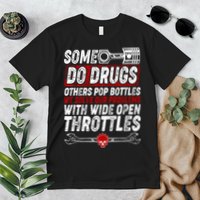 Some Do Drugs We Solve Our Problems With Wide Open Throttles Premium T-Shirt