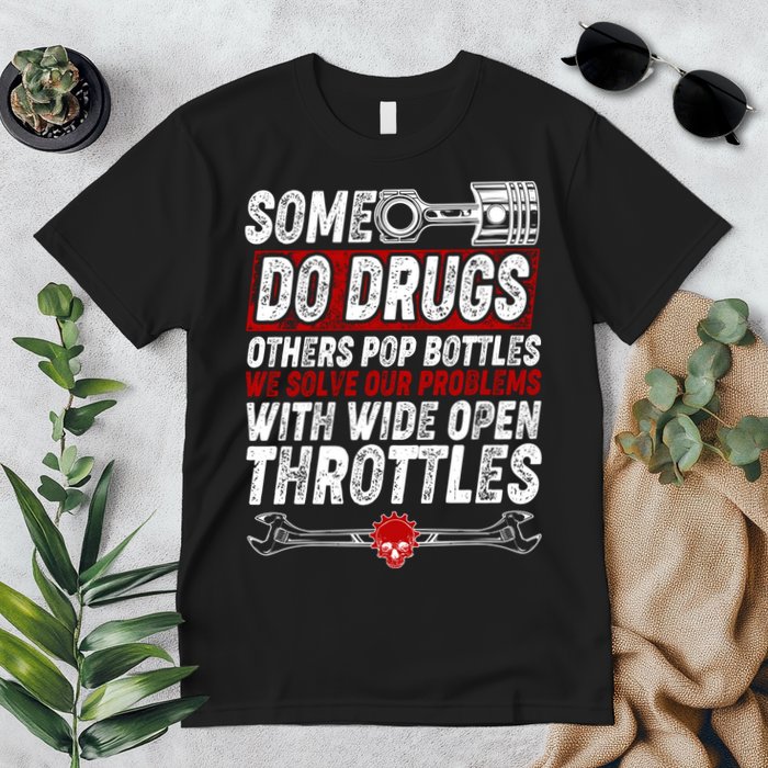 Some Do Drugs We Solve Our Problems With Wide Open Throttles Premium T-Shirt