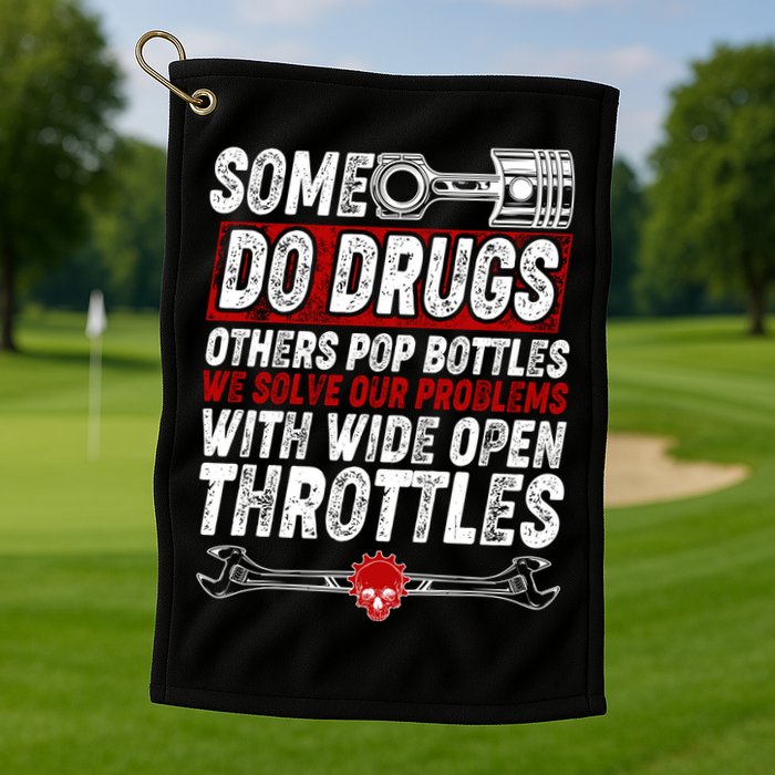 Some Do Drugs We Solve Our Problems With Wide Open Throttles Golf Towel