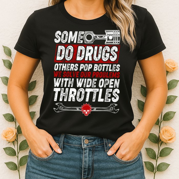 Some Do Drugs We Solve Our Problems With Wide Open Throttles Womens T-Shirt