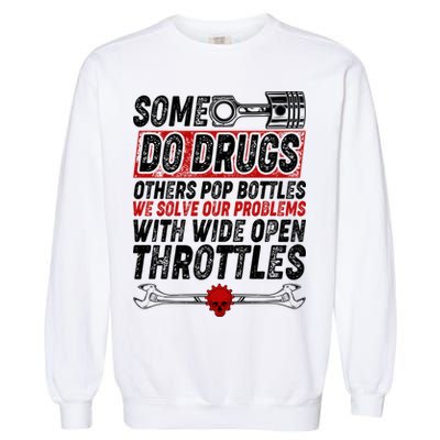 Some Do Drugs We Solve Our Problems With Wide Open Throttles Garment-Dyed Sweatshirt