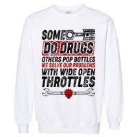 Some Do Drugs We Solve Our Problems With Wide Open Throttles Garment-Dyed Sweatshirt