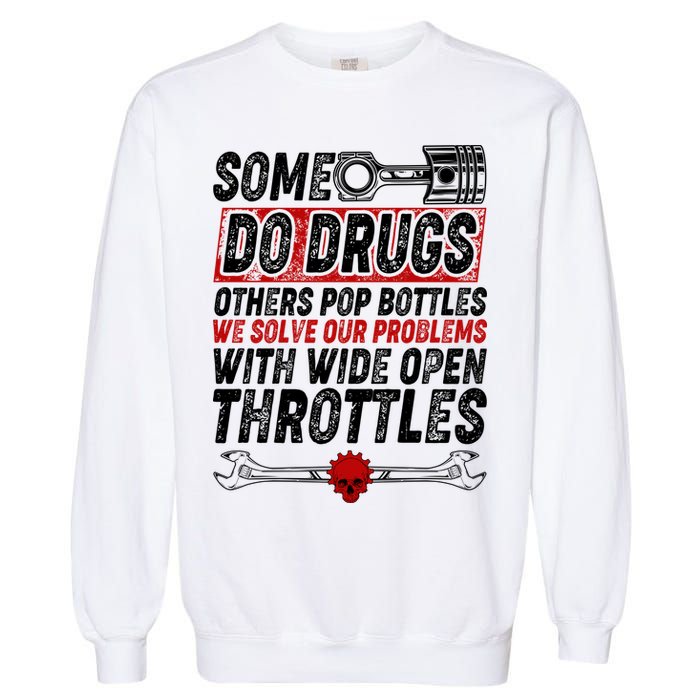 Some Do Drugs We Solve Our Problems With Wide Open Throttles Garment-Dyed Sweatshirt