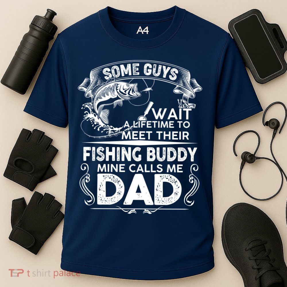 Some Guys Wait A Lifetime to Meet Their Fishing Buddy Mine Calls Me Dad Performance Shirt