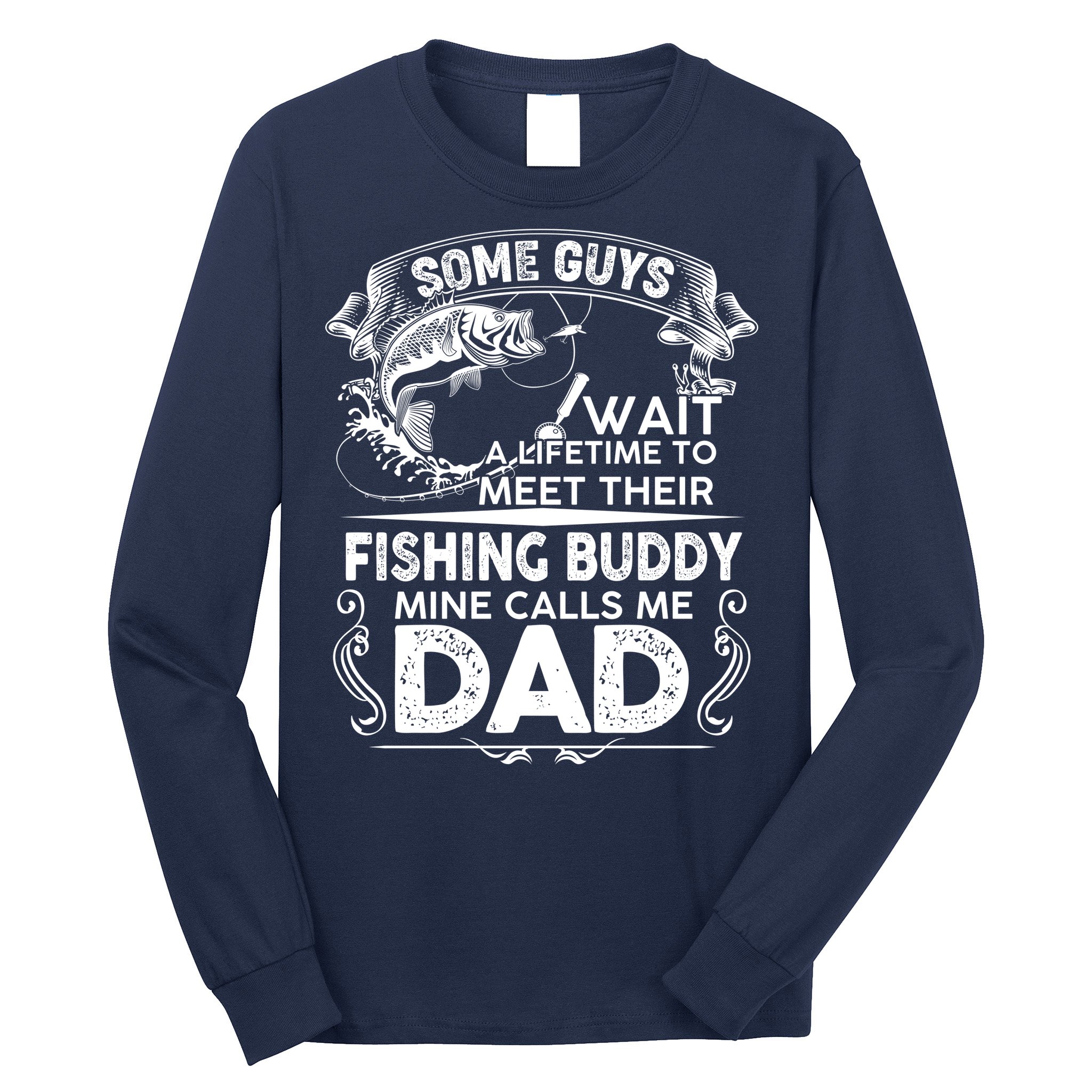 Some Guys Wait A Lifetime to Meet Their Fishing Buddy Mine Calls Me Dad Long Sleeve Shirt