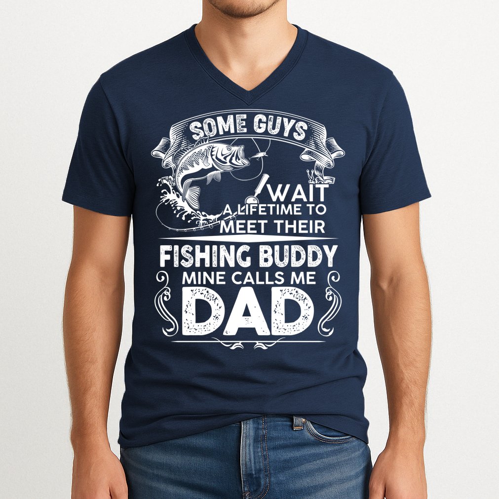 Some Guys Wait A Lifetime to Meet Their Fishing Buddy Mine Calls Me Dad V-Neck T-Shirt