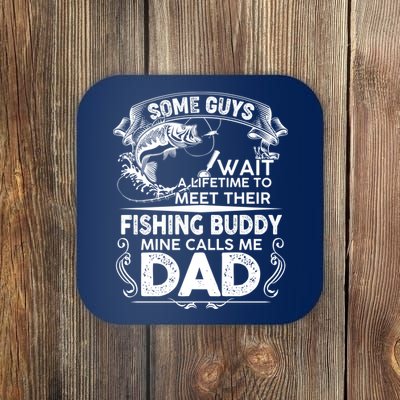 Some Guys Wait A Lifetime to Meet Their Fishing Buddy Mine Calls Me Dad Coaster