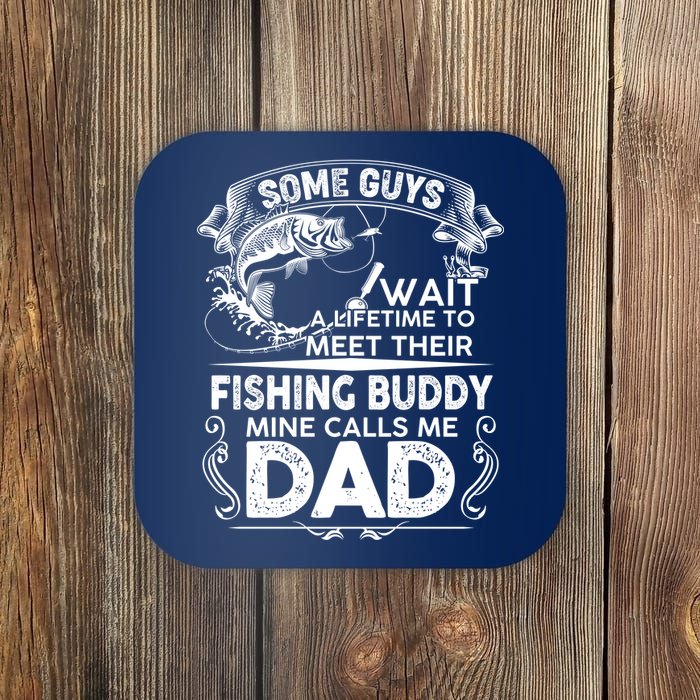 Some Guys Wait A Lifetime to Meet Their Fishing Buddy Mine Calls Me Dad Coaster