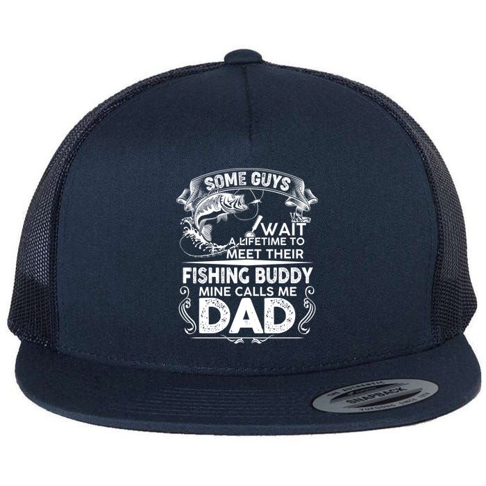 Some Guys Wait A Lifetime to Meet Their Fishing Buddy Mine Calls Me Dad Flatbill Hat