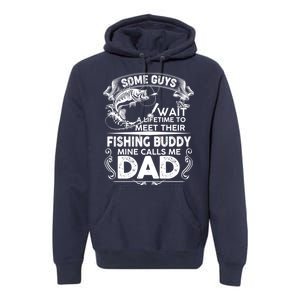 Some Guys Wait A Lifetime to Meet Their Fishing Buddy Mine Calls Me Dad Premium Hoodie