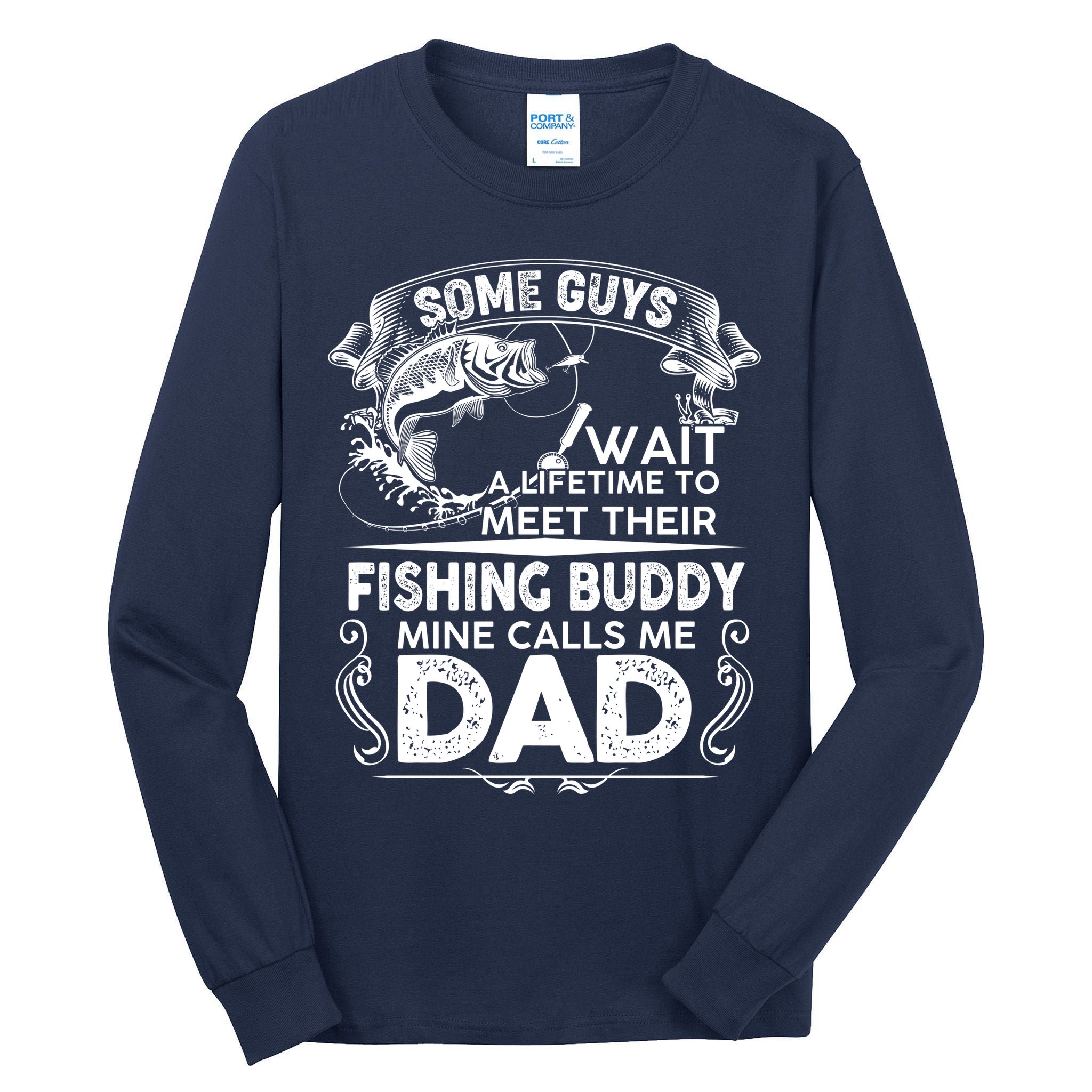Some Guys Wait A Lifetime to Meet Their Fishing Buddy Mine Calls Me Dad Tall Long Sleeve T-Shirt