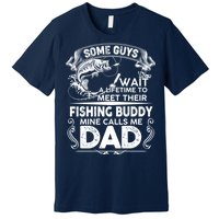 Some Guys Wait A Lifetime to Meet Their Fishing Buddy Mine Calls Me Dad Premium T-Shirt