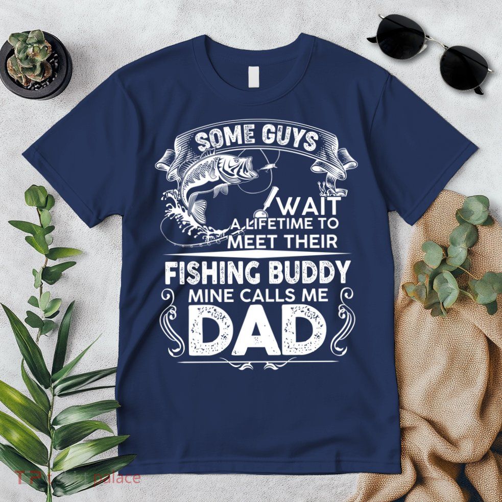 Some Guys Wait A Lifetime to Meet Their Fishing Buddy Mine Calls Me Dad Premium T-Shirt