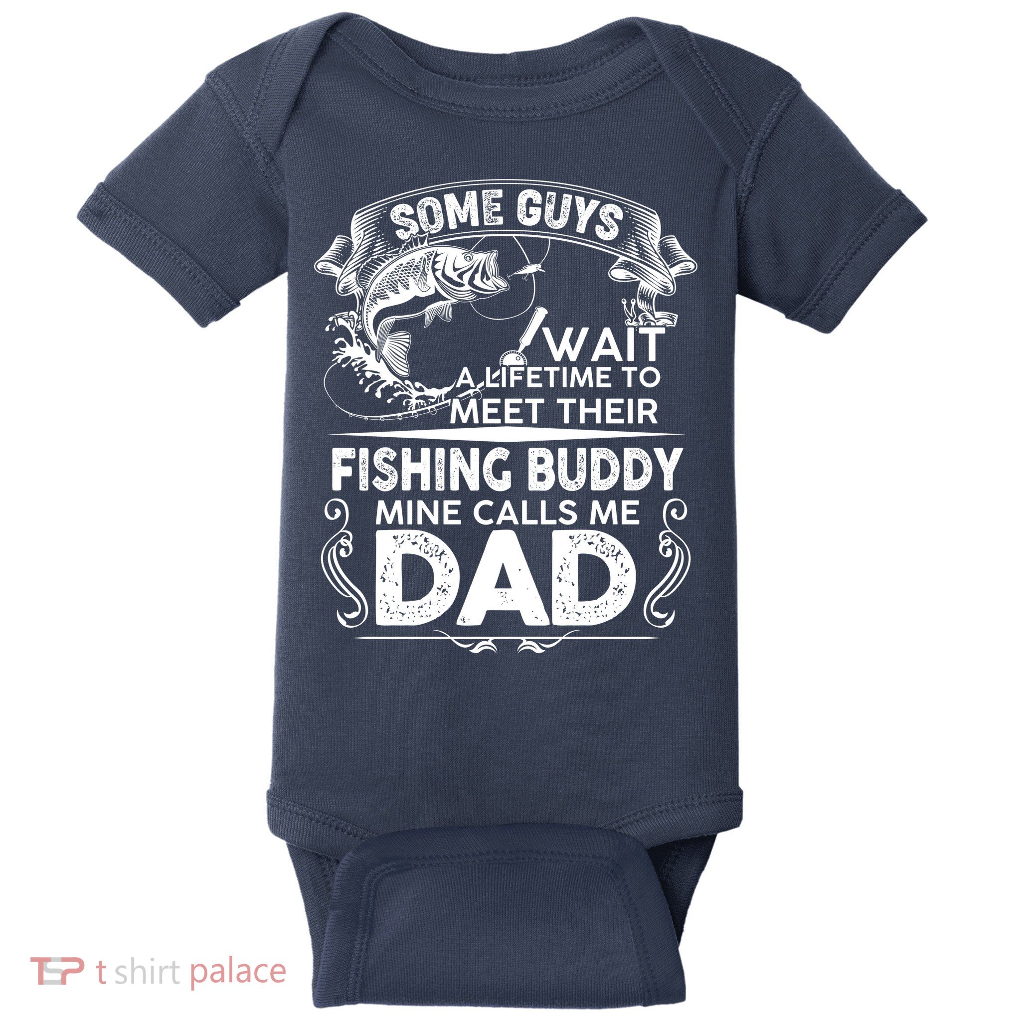 Some Guys Wait A Lifetime to Meet Their Fishing Buddy Mine Calls Me Dad Baby Bodysuit