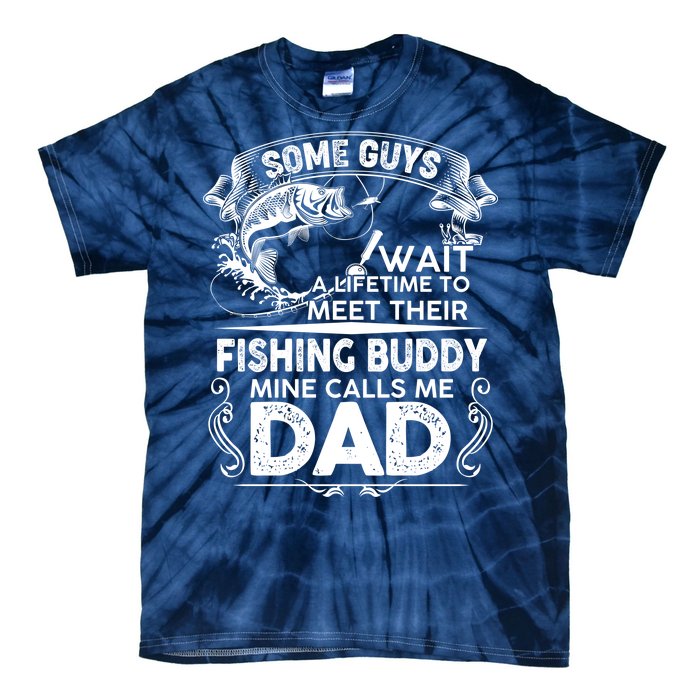 Some Guys Wait A Lifetime to Meet Their Fishing Buddy Mine Calls Me Dad Tie-Dye T-Shirt