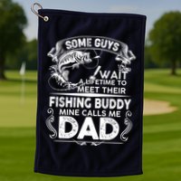 Some Guys Wait A Lifetime to Meet Their Fishing Buddy Mine Calls Me Dad Golf Towel