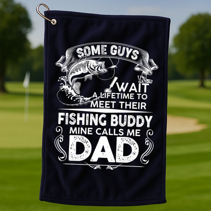 Some Guys Wait A Lifetime to Meet Their Fishing Buddy Mine Calls Me Dad Golf Towel