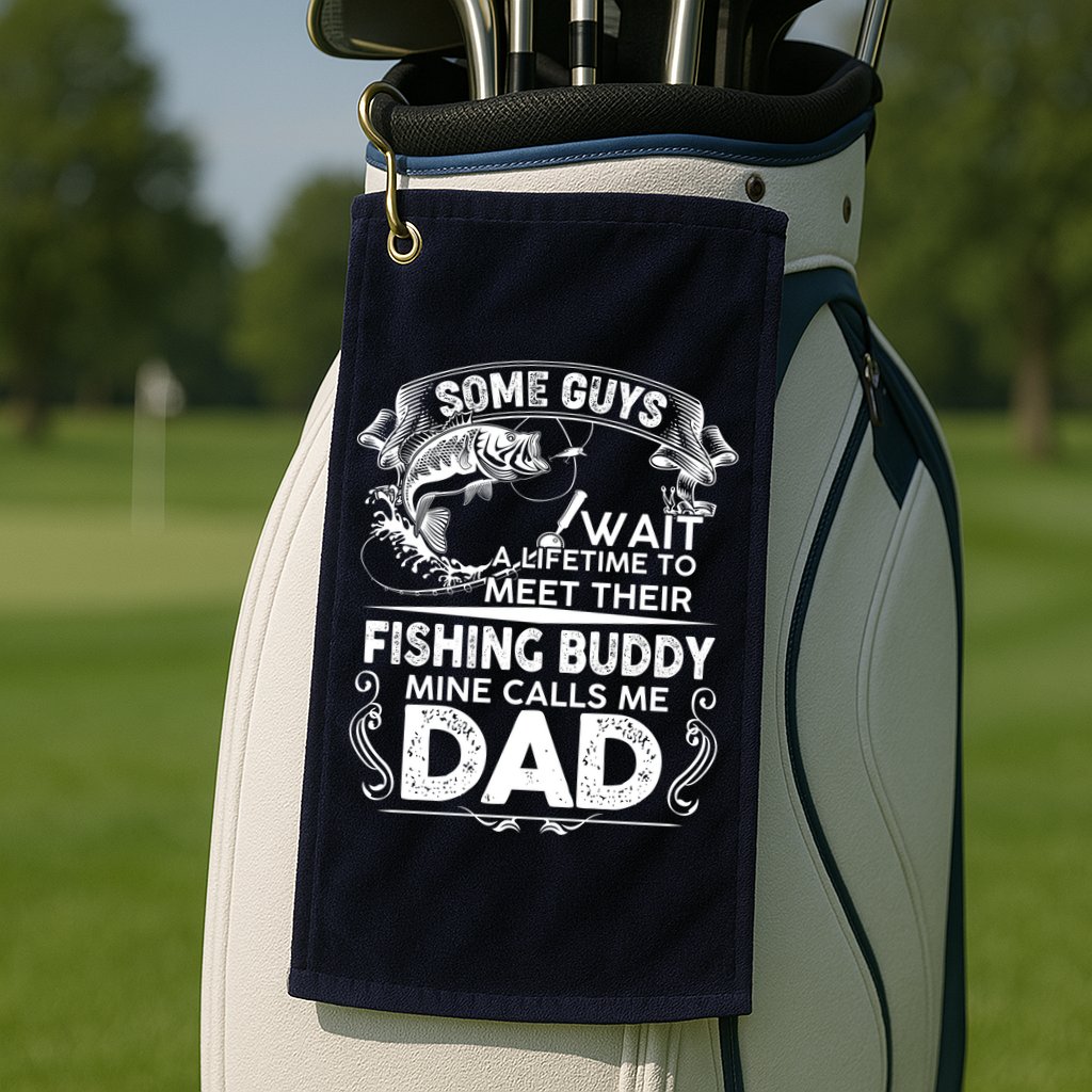 Some Guys Wait A Lifetime to Meet Their Fishing Buddy Mine Calls Me Dad Golf Towel