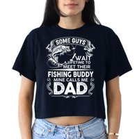 Some Guys Wait A Lifetime to Meet Their Fishing Buddy Mine Calls Me Dad Crop Top