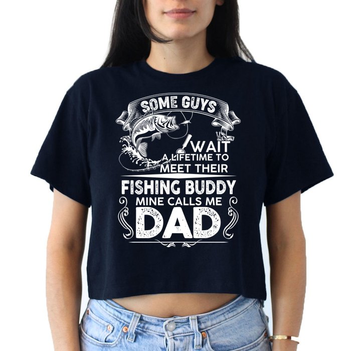Some Guys Wait A Lifetime to Meet Their Fishing Buddy Mine Calls Me Dad Crop Top