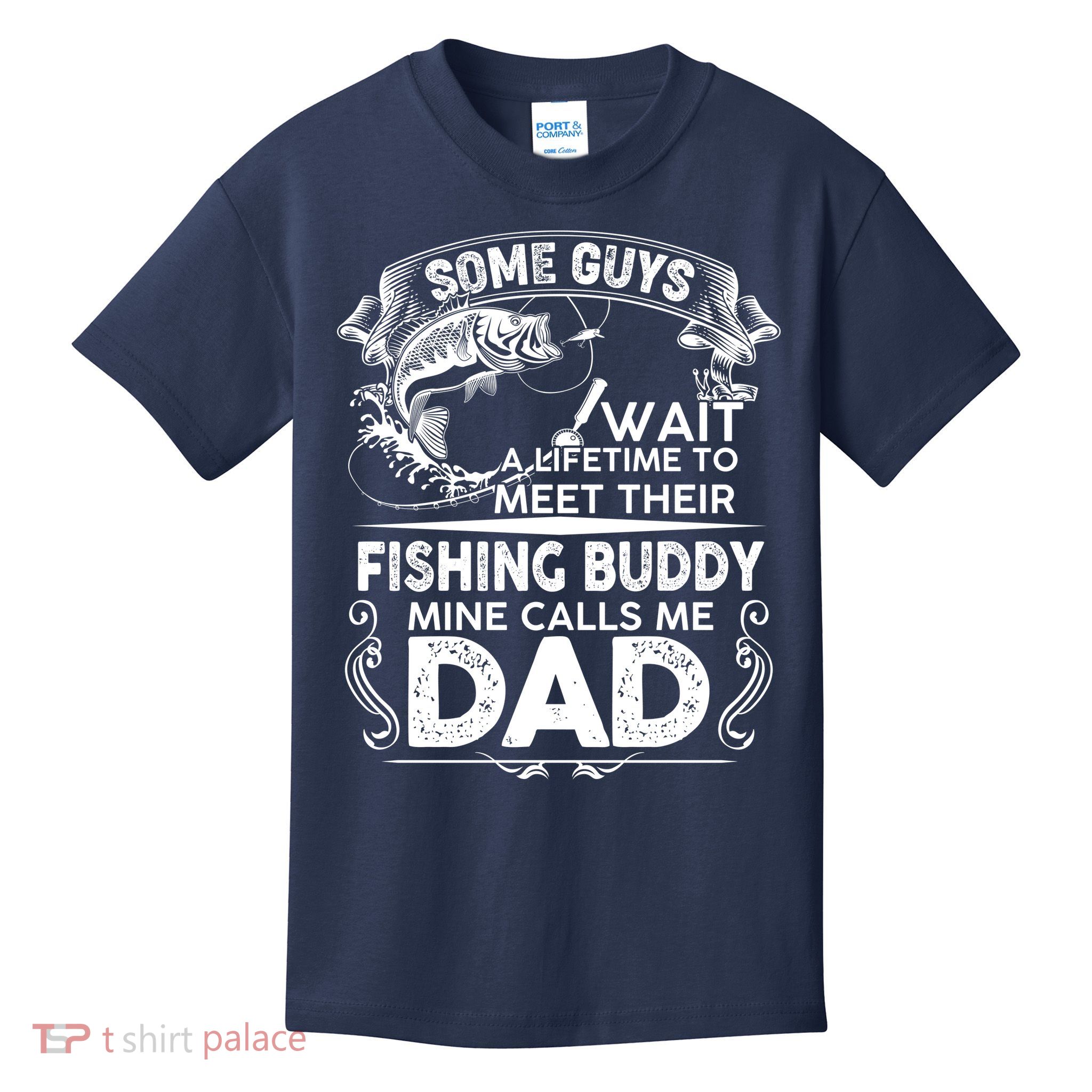Some Guys Wait A Lifetime to Meet Their Fishing Buddy Mine Calls Me Dad Kids T-Shirt