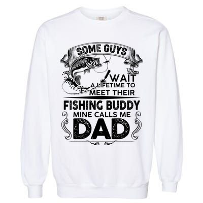 Some Guys Wait A Lifetime to Meet Their Fishing Buddy Mine Calls Me Dad Garment-Dyed Sweatshirt