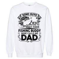 Some Guys Wait A Lifetime to Meet Their Fishing Buddy Mine Calls Me Dad Garment-Dyed Sweatshirt