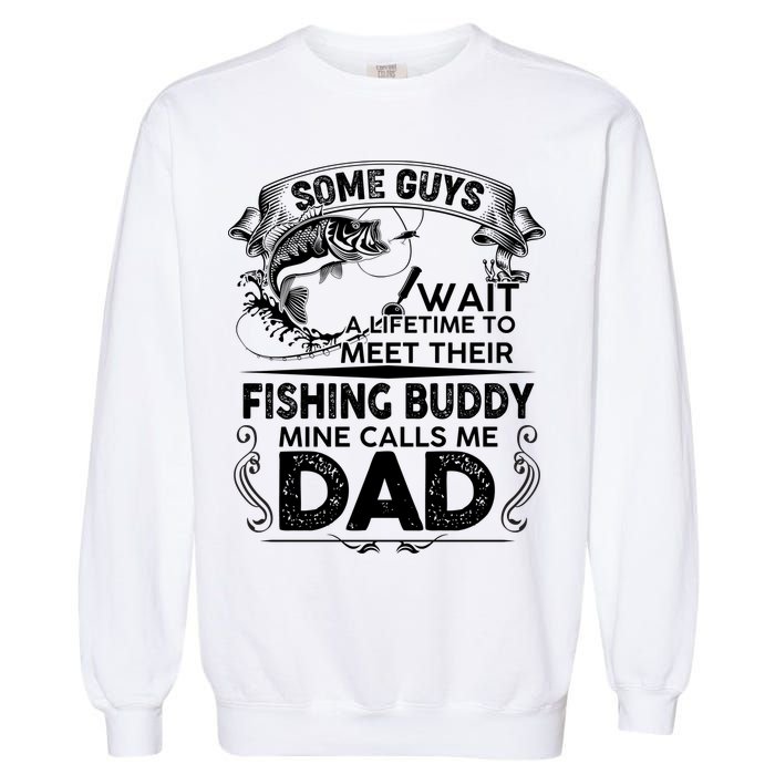 Some Guys Wait A Lifetime to Meet Their Fishing Buddy Mine Calls Me Dad Garment-Dyed Sweatshirt