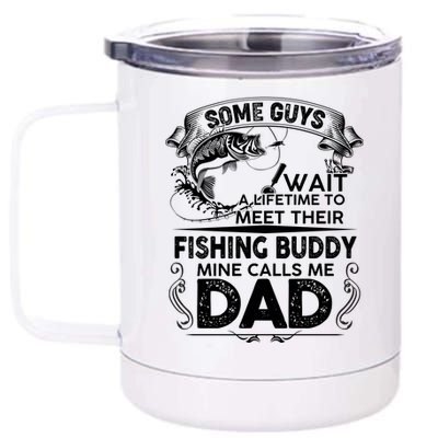 Some Guys Wait A Lifetime to Meet Their Fishing Buddy Mine Calls Me Dad 12 oz Stainless Steel Tumbler Cup