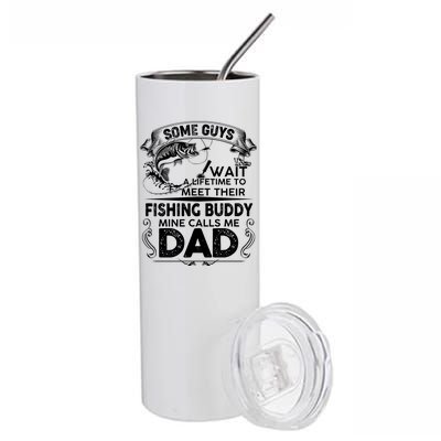 Some Guys Wait A Lifetime to Meet Their Fishing Buddy Mine Calls Me Dad Stainless Steel Tumbler