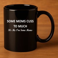 Some Moms Cuss It's Me I'm Some Moms 11oz C Handle Ceramic Mug