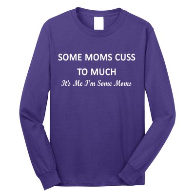 Some Moms Cuss It's Me I'm Some Moms Long Sleeve Shirt