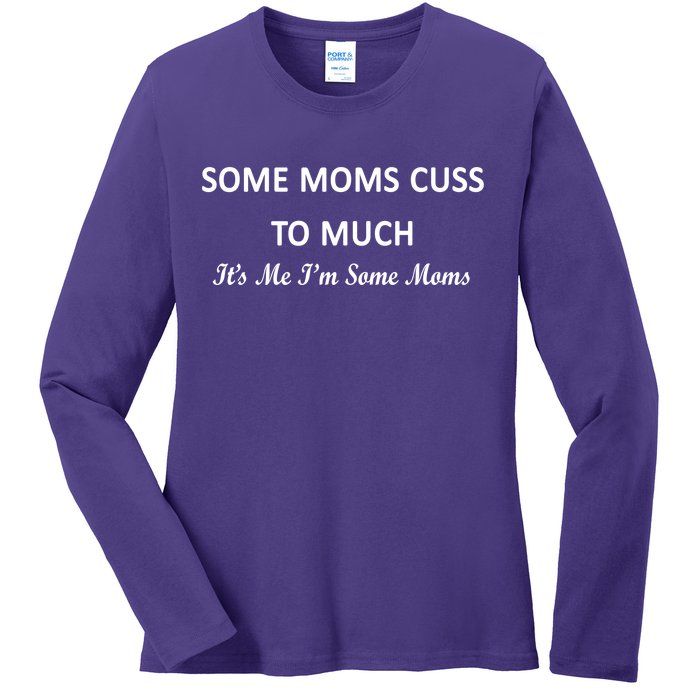 Some Moms Cuss It's Me I'm Some Moms Ladies Long Sleeve Shirt