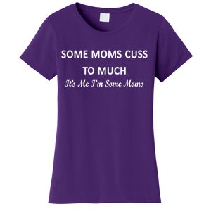 Some Moms Cuss It's Me I'm Some Moms Women's T-Shirt