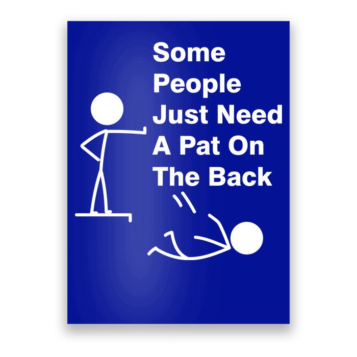 Some People Just Need A Pat On The Back Poster