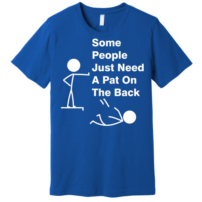 Some People Just Need A Pat On The Back Premium T-Shirt