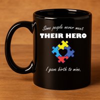 Some People Never Meet Their Hero I Gave Birth To Mine 11oz C Handle Ceramic Mug