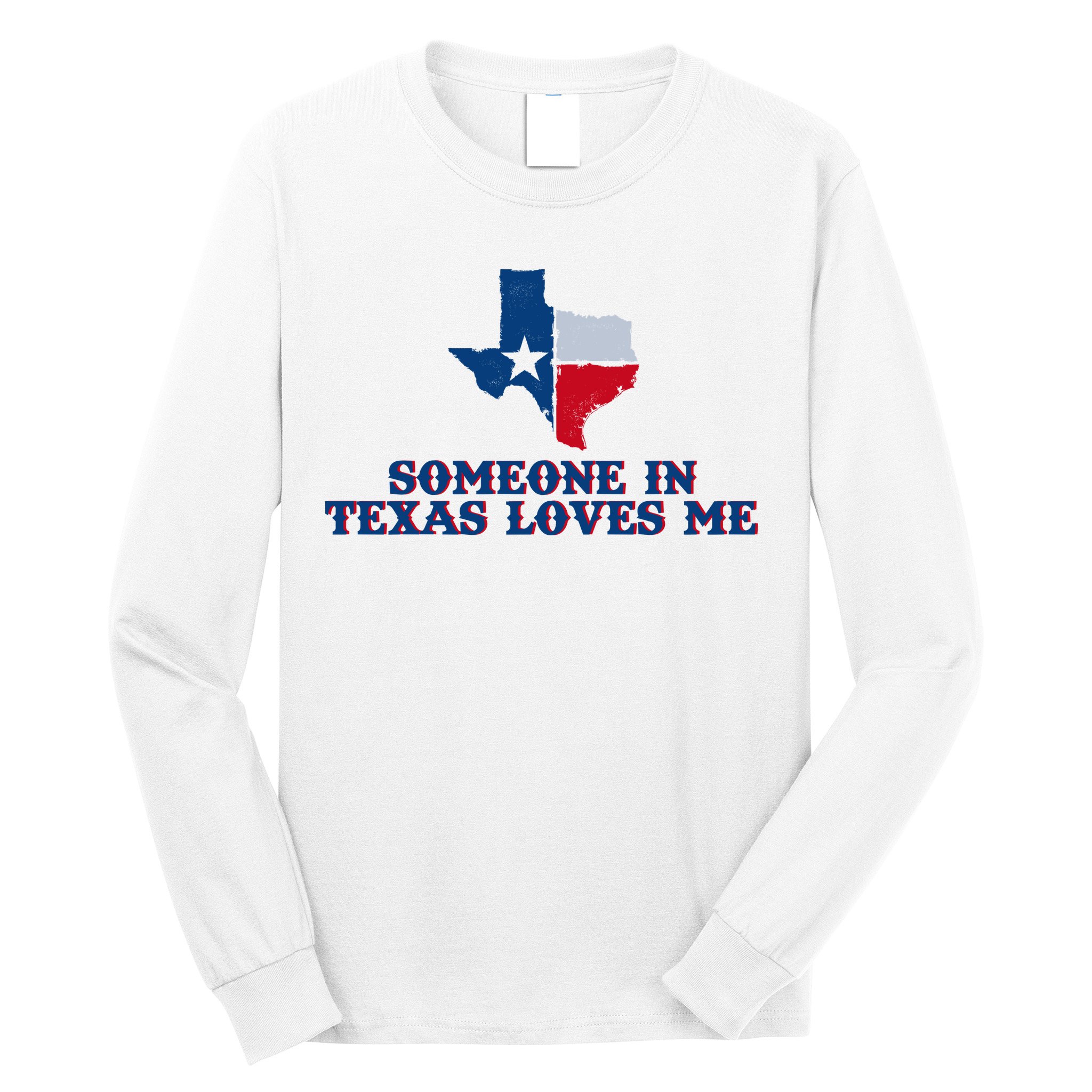 Someone In Texas Loves Me Home State Long Sleeve Shirt