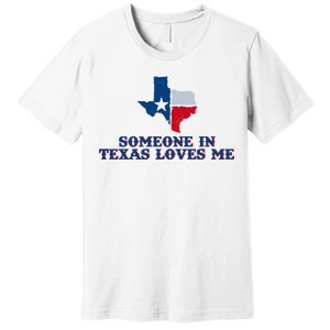 Someone In Texas Loves Me Home State Premium T-Shirt