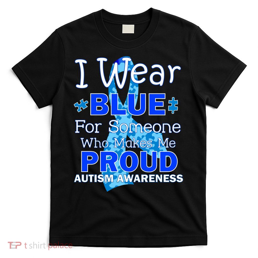Someone Who Makes Me Proud Autism Awareness T-Shirt