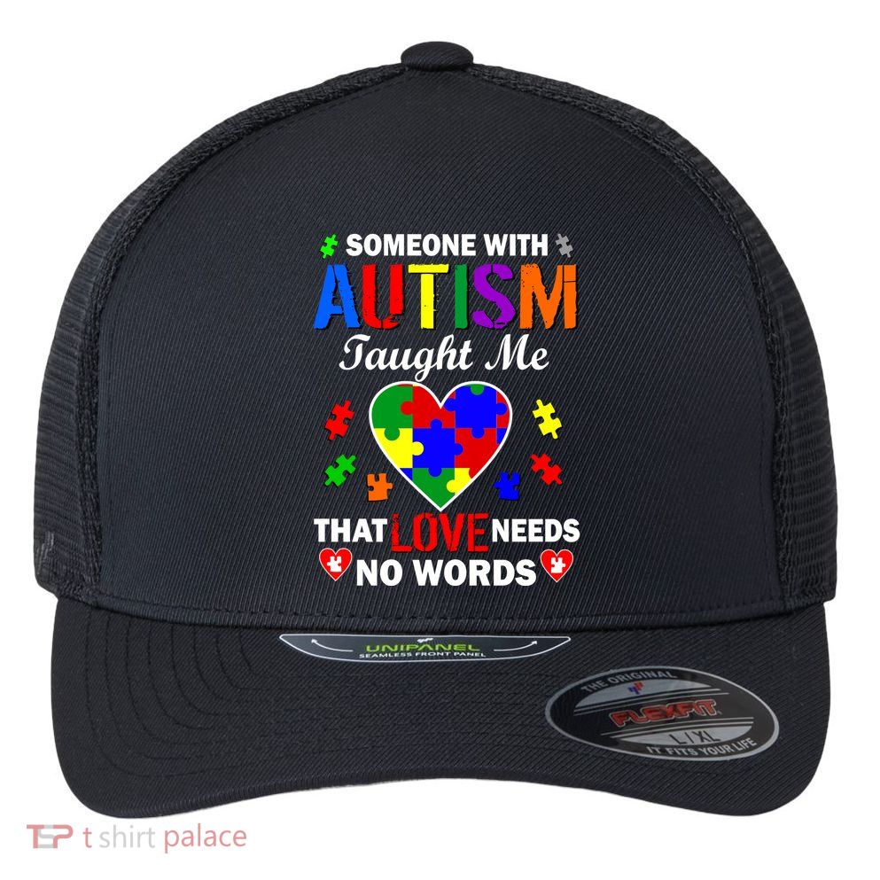 Someone With Autism Taught Me That Love Needs No Words Flexfit Unipanel Trucker Cap